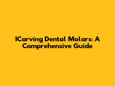 ICarving Dental Molars: A Comprehensive Guide