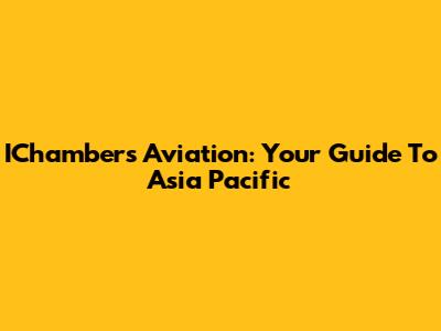 IChambers Aviation: Your Guide To Asia Pacific