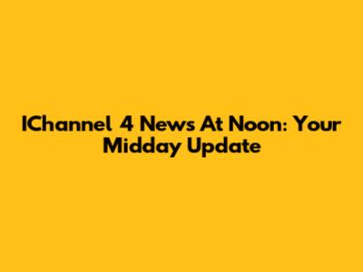 IChannel 4 News At Noon: Your Midday Update