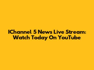 IChannel 5 News Live Stream: Watch Today On YouTube