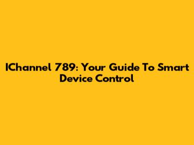 IChannel 789: Your Guide To Smart Device Control