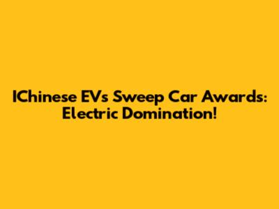 IChinese EVs Sweep Car Awards: Electric Domination!