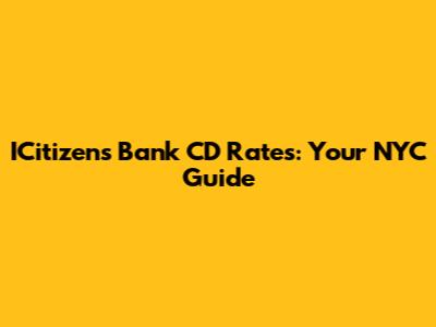 ICitizens Bank CD Rates: Your NYC Guide
