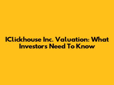 IClickhouse Inc. Valuation: What Investors Need To Know