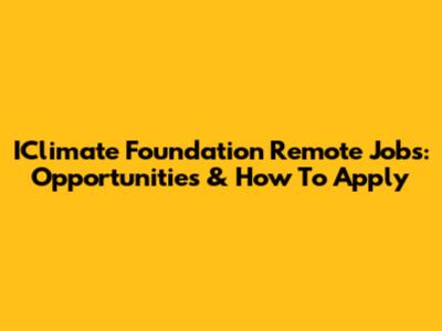 IClimate Foundation Remote Jobs: Opportunities & How To Apply