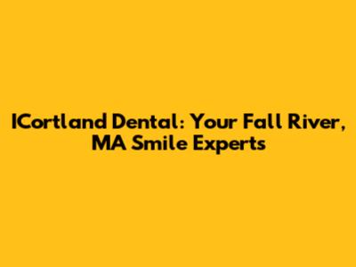 ICortland Dental: Your Fall River, MA Smile Experts