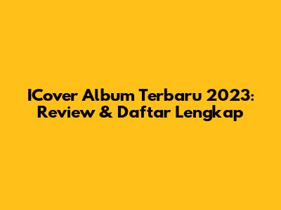 ICover Album Terbaru 2023: Review & Daftar Lengkap