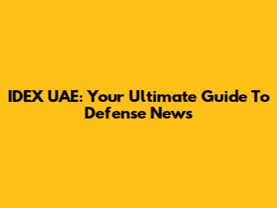 IDEX UAE: Your Ultimate Guide To Defense News