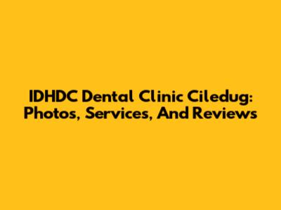 IDHDC Dental Clinic Ciledug: Photos, Services, And Reviews