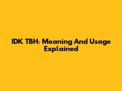 IDK TBH: Meaning And Usage Explained
