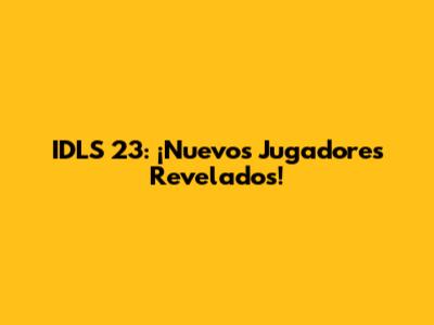 IDLS 23: ¡Nuevos Jugadores Revelados!