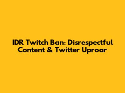 IDR Twitch Ban: Disrespectful Content & Twitter Uproar