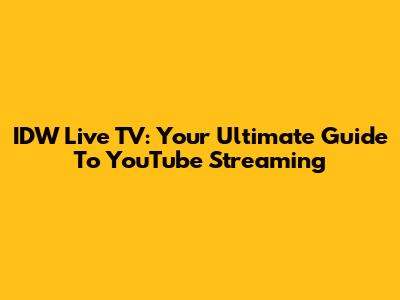 IDW Live TV: Your Ultimate Guide To YouTube Streaming