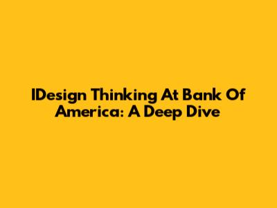 IDesign Thinking At Bank Of America: A Deep Dive