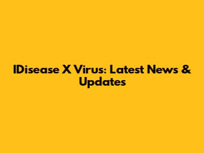 IDisease X Virus: Latest News & Updates