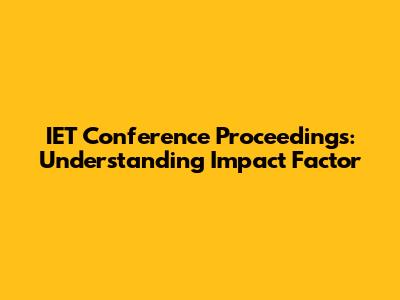 IET Conference Proceedings: Understanding Impact Factor