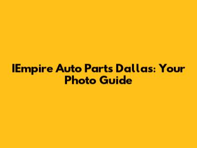 IEmpire Auto Parts Dallas: Your Photo Guide