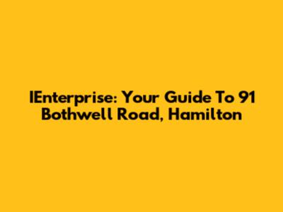 IEnterprise: Your Guide To 91 Bothwell Road, Hamilton