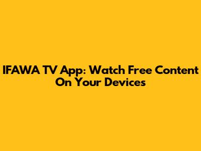 IFAWA TV App: Watch Free Content On Your Devices