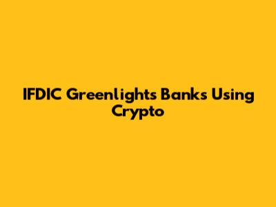 IFDIC Greenlights Banks Using Crypto