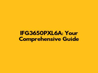 IFG3650PXL6A: Your Comprehensive Guide