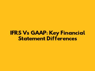 IFRS Vs GAAP: Key Financial Statement Differences