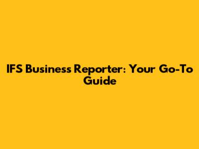 IFS Business Reporter: Your Go-To Guide