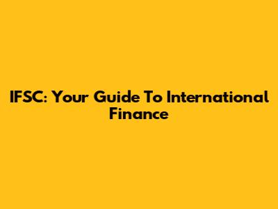 IFSC: Your Guide To International Finance