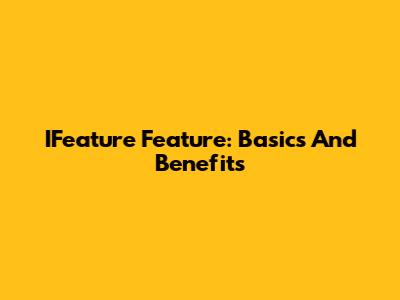 IFeature Feature: Basics And Benefits