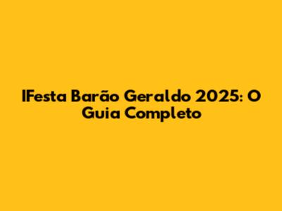 IFesta Barão Geraldo 2025: O Guia Completo
