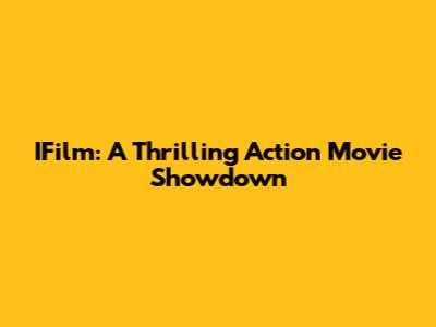 IFilm: A Thrilling Action Movie Showdown