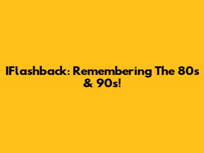 IFlashback: Remembering The 80s & 90s!