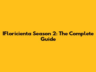 IFloricienta Season 2: The Complete Guide