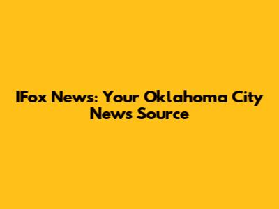 IFox News: Your Oklahoma City News Source