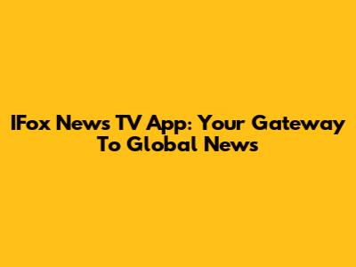 IFox News TV App: Your Gateway To Global News