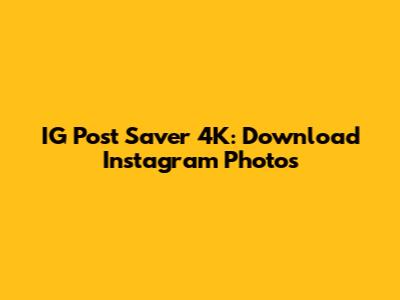 IG Post Saver 4K: Download Instagram Photos