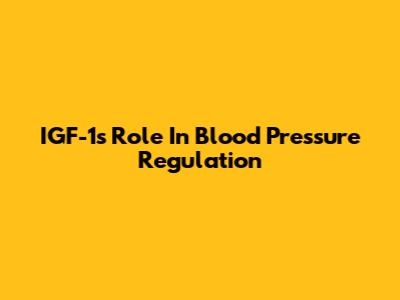 IGF-1's Role In Blood Pressure Regulation