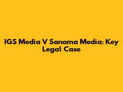 IGS Media V Sanoma Media: Key Legal Case