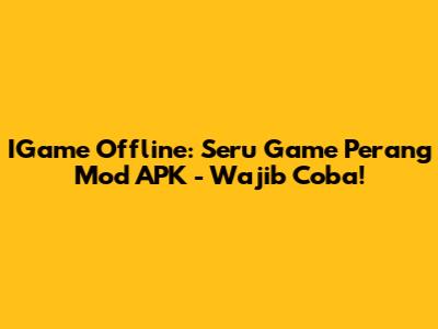 IGame Offline: Seru Game Perang Mod APK - Wajib Coba!