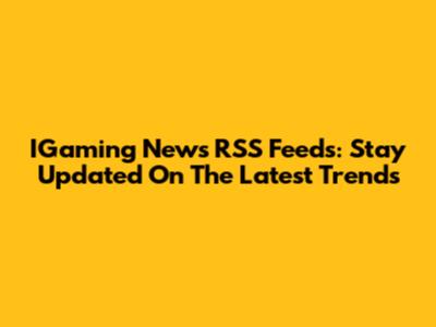 IGaming News RSS Feeds: Stay Updated On The Latest Trends