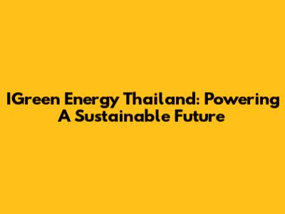 IGreen Energy Thailand: Powering A Sustainable Future