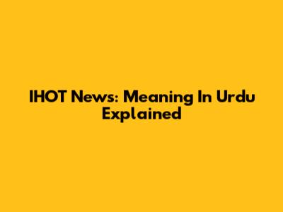 IHOT News: Meaning In Urdu Explained