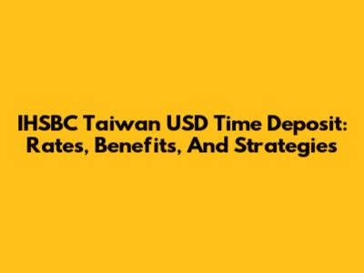 IHSBC Taiwan USD Time Deposit: Rates, Benefits, And Strategies