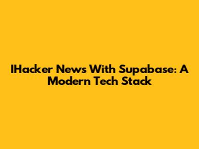IHacker News With Supabase: A Modern Tech Stack