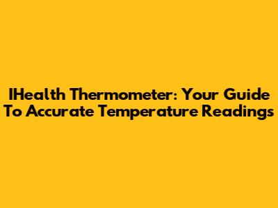 IHealth Thermometer: Your Guide To Accurate Temperature Readings