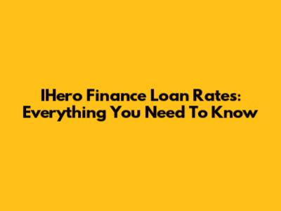 IHero Finance Loan Rates: Everything You Need To Know