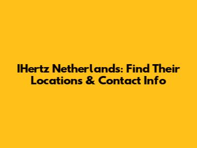 IHertz Netherlands: Find Their Locations & Contact Info