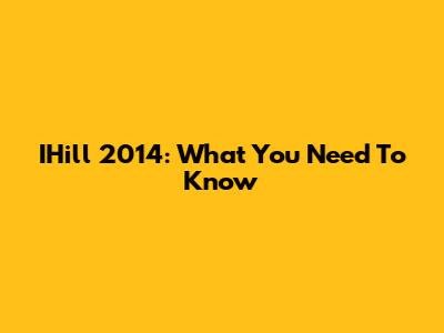 IHill 2014: What You Need To Know