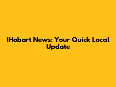 IHobart News: Your Quick Local Update