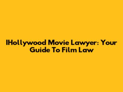 IHollywood Movie Lawyer: Your Guide To Film Law